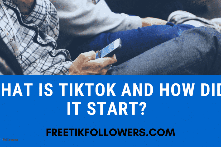 What Is TikTok And How Did It Start