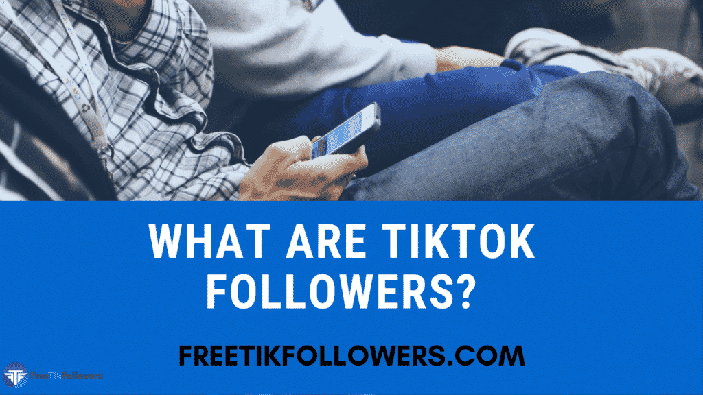 What are TikTok Followers?