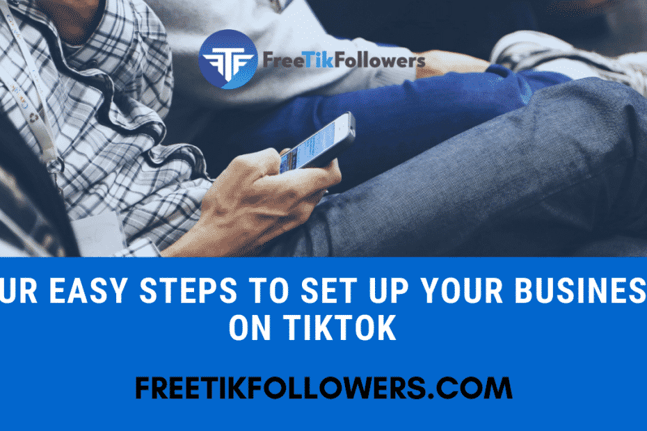 Four Easy Steps To Set Up Your Business On TikTok