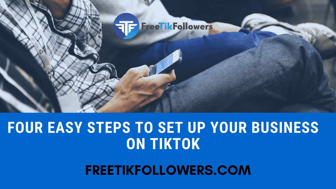 Four Easy Steps To Set Up Your Business On TikTok