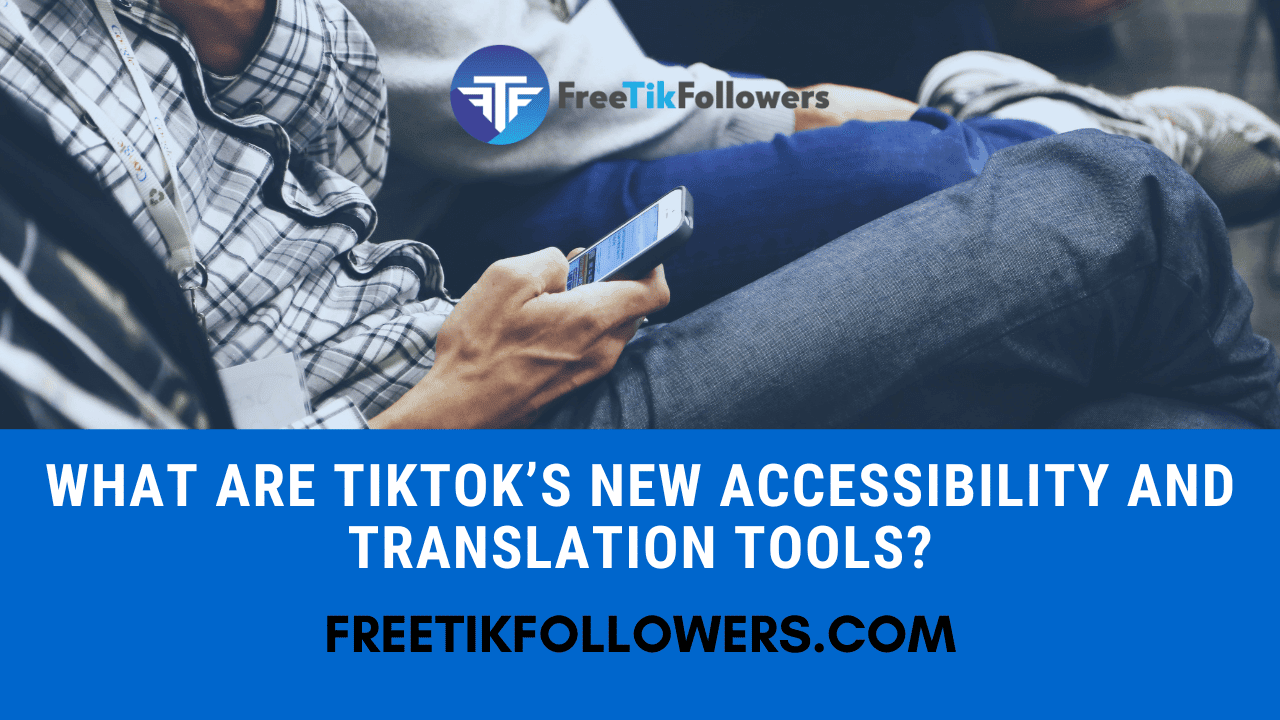 What Are TikTok’s New Accessibility And Translation Tools